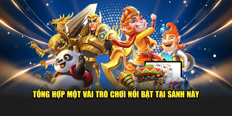 Tổng hợp một vài trò chơi nổi bật tại sảnh này