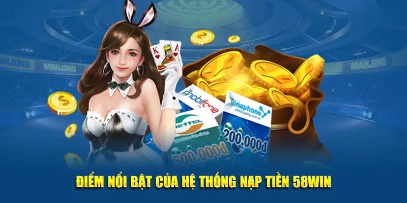 Điểm nổi bật của hệ thống nạp tiền 58WIN