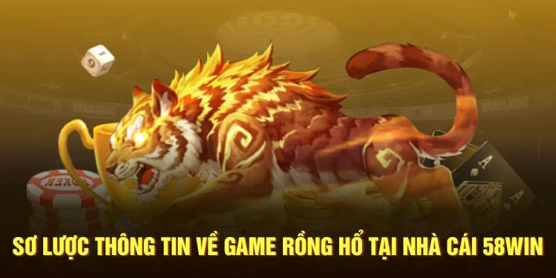 Sơ lược thông tin về game rồng hổ tại nhà cái 58WIN