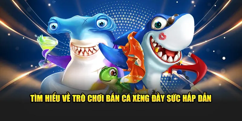 Tìm hiểu về trò chơi bắn cá xèng đầy sức hấp dẫn