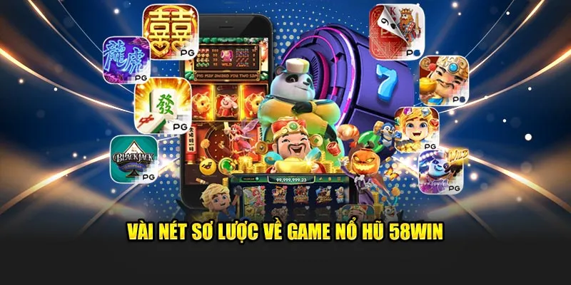 Vài nét sơ lược về game nổ hũ 58WIN